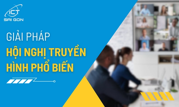 Giải Pháp Hội Nghị Truyền Hình Hiệu Quả Tối Ưu Chi Phí