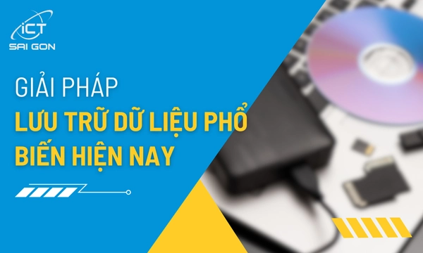 Một Số Giải Pháp Lưu Trữ Dữ Liệu Phổ Biến Hiện Nay