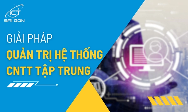 Các Giải Pháp Quản Trị Hệ Thống CNTT Tập Trung