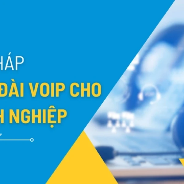 Giải Pháp Tổng Đài Voice IP Tối Ưu Cho Doanh Nghiệp