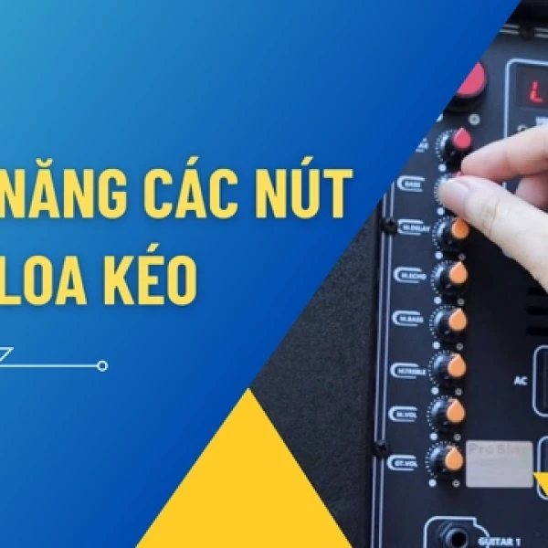 Tìm Hiểu Chức Năng Các Nút Trên Loa Kéo Chi Tiết Nhất