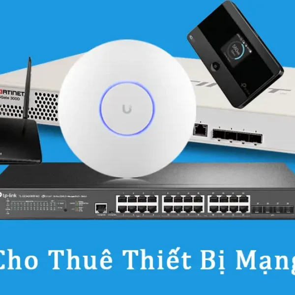 Cho thuê thiết bị mạng trọn gói, hỗ trợ tận nơi