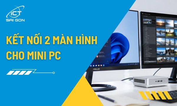 Kết Nối 2 Màn Hình Với Mini PC: Hướng Dẫn Đầy Đủ