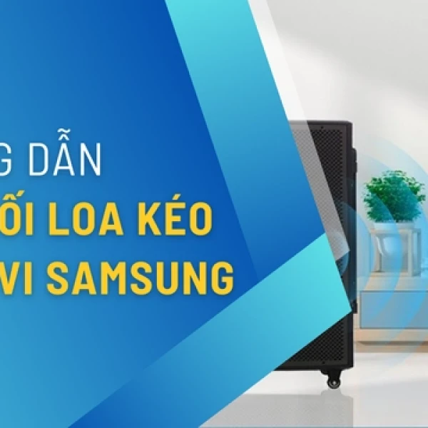 Hướng Dẫn Cách Kết Nối Loa Kéo Với Tivi Samsung Nhanh Nhất