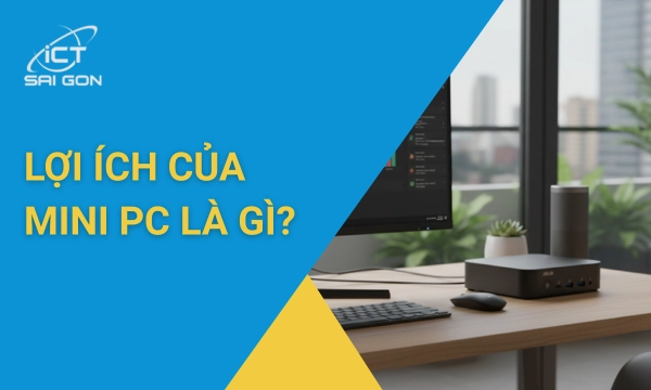 7 lợi ích của mini PC - Lý do doanh nghiệp nên dùng mini PC