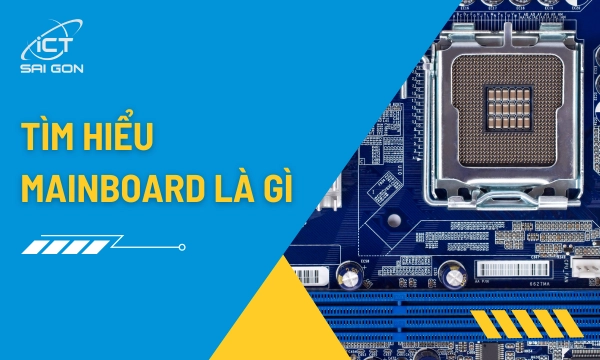 Mainboard Là Gì Và Chức Năng Của Bo Mạch Chủ Máy Tính