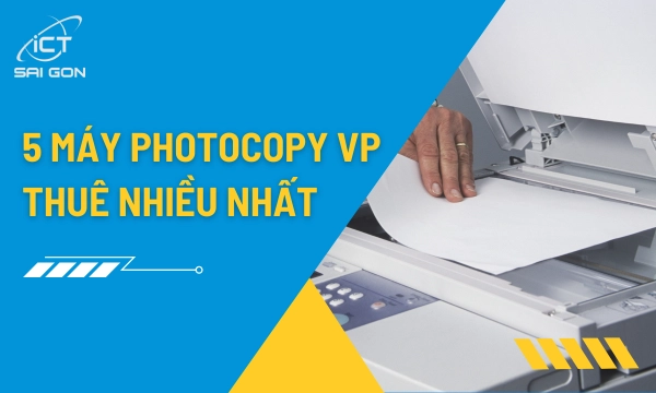 5 Máy Photocopy Văn Phòng Được Thuê Nhiều Nhất 2026