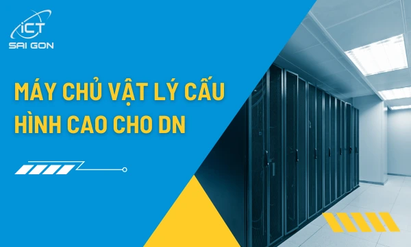 Máy chủ vật lý cấu hình cao cho doanh nghiệp lớn