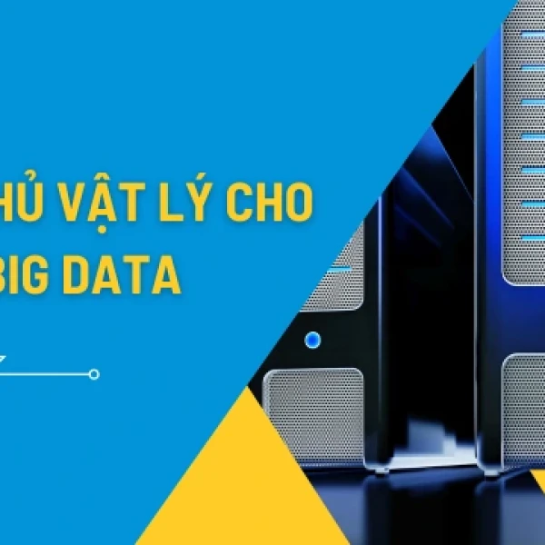 Máy chủ vật lý cho AI và xử lý dữ liệu lớn (Big Data)