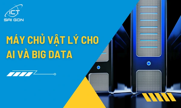 Máy chủ vật lý cho AI và xử lý dữ liệu lớn (Big Data)