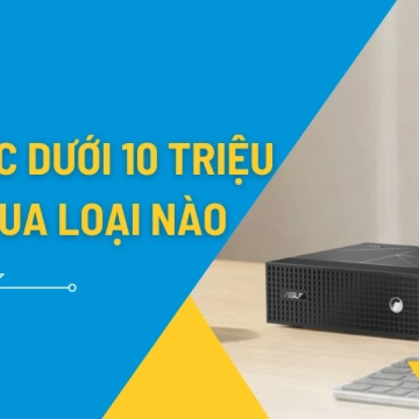 Mini PC Dưới 10 Triệu: Cấu Hình Tốt Nhất Cho Ngân Sách Trung Bình