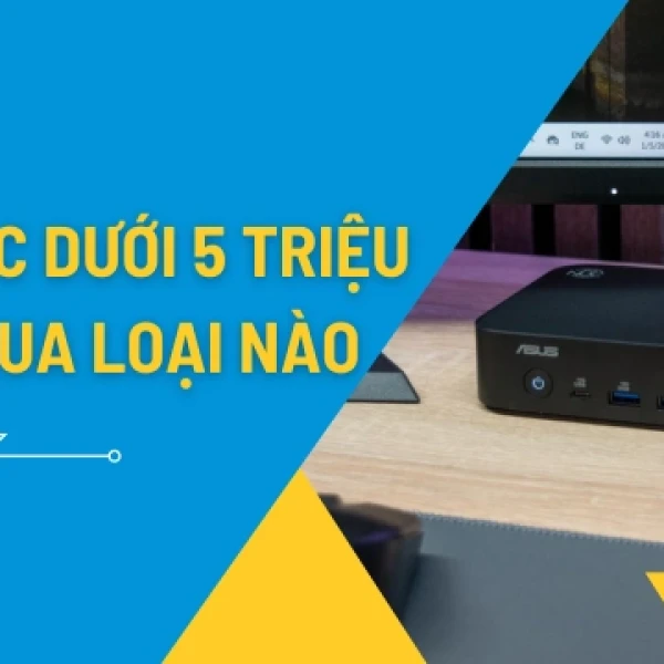 Mini PC Dưới 5 Triệu: Gợi Ý Mua Hàng Thực Tế Tại TP.HCM
