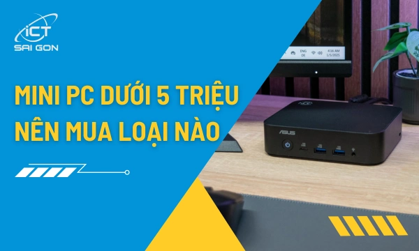 Mini PC Dưới 5 Triệu: Gợi Ý Mua Hàng Thực Tế Tại TP.HCM