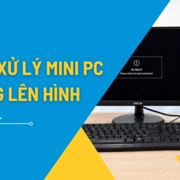 Mini PC Không Lên Hình: 7 Nguyên Nhân Và Cách Xử Lý