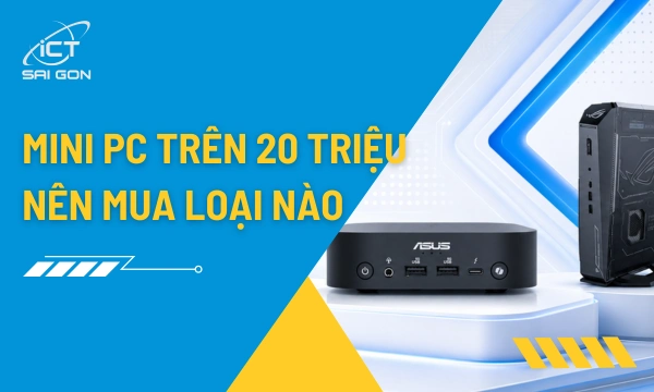 Mini PC Trên 20 Triệu: Đáng Mua Không Và Cấu Hình Gì?
