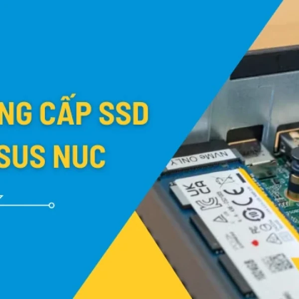 Hướng Dẫn Nâng Cấp SSD cho Asus NUC Chuẩn Kỹ Thuật