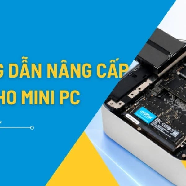 Nâng Cấp SSD Mini PC: Hướng Dẫn Chọn SSD Và Clone Dữ Liệu
