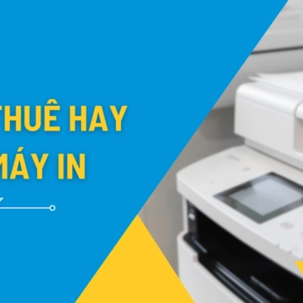Giải Đáp Nên Thuê Hay Mua Máy In Thực Tế