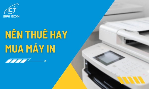 Giải Đáp Nên Thuê Hay Mua Máy In Thực Tế