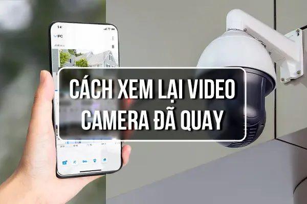 4 Cách Xem Lại Camera Đã Quay Trên Điện Thoại Máy Tính
