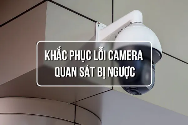 Cách Khắc Phục Lỗi Camera Bị Ngược Đơn Giản Nhất