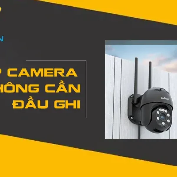 Cách Lắp Đặt Camera Không Cần Đầu Ghi Đơn Giản Nhất