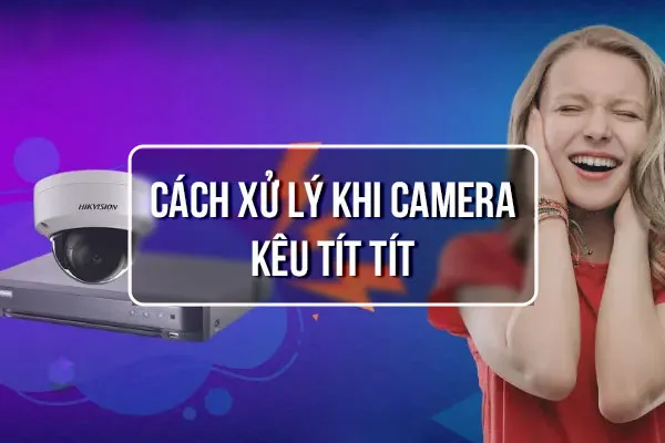 Cách Sửa Lỗi Đầu Ghi Camera Kêu Tít Tít Trong 30 Giây