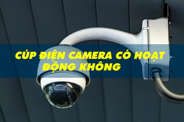 Cúp điện camera có quay được không | Hỏi Đáp Cùng Thợ