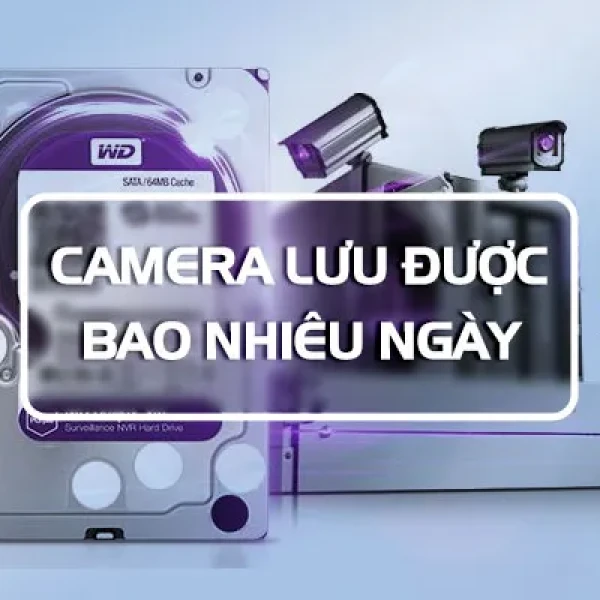 [HỎI ĐÁP] Camera Lưu Được Bao Nhiêu Ngày Là Tối Đa