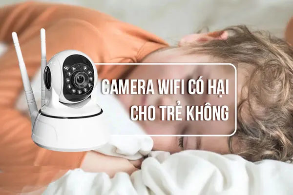 [HỎI ĐÁP] Camera Wifi Có Hại Cho Trẻ Em Không