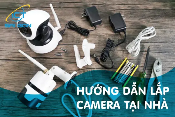 Hướng Dẫn Cách Lắp Camera Tại Nhà [CHUẨN KỸ THUẬT]