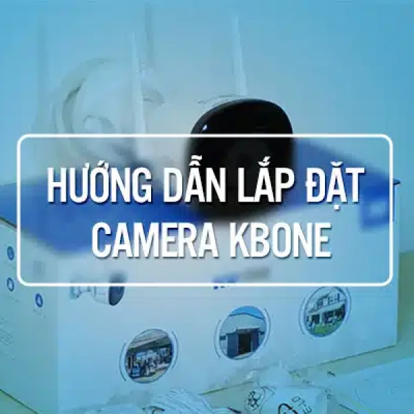 Hướng Dẫn Lắp Camera KBONE Tại Nhà Bằng Hình Ảnh