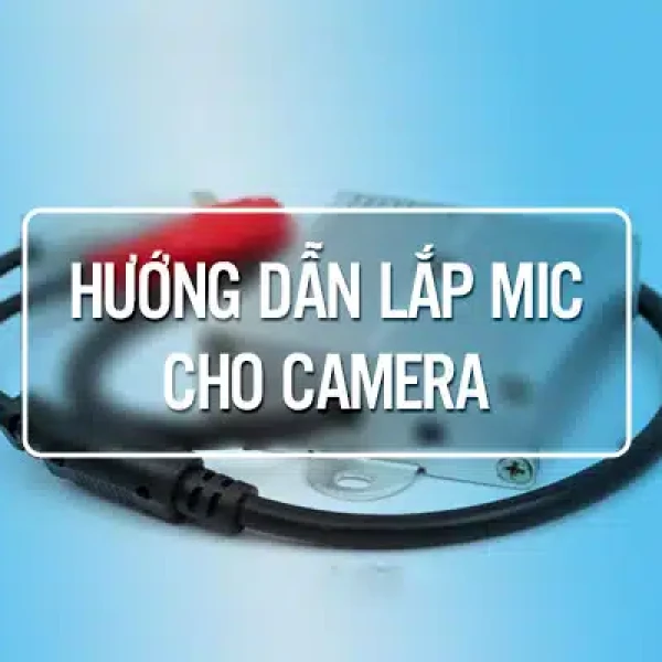 Hướng Dẫn Lắp Mic Cho Camera Dahua, HIKVision, EZVIZ