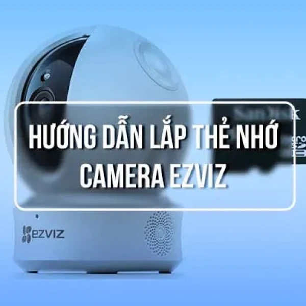 Hướng Dẫn Lắp Thẻ Nhớ Cho Camera EZVIZ Chi Tiết Nhất