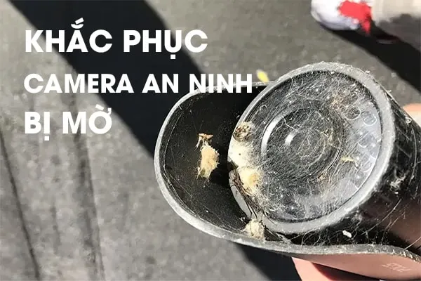Khắc Phục Camera An Ninh Bị Mờ Thành Công 100%