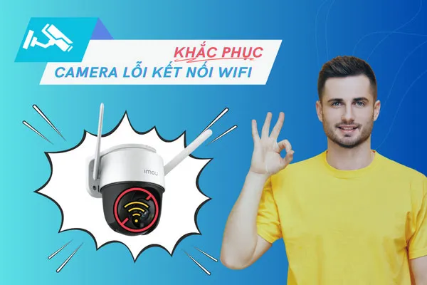 Khắc Phục Lỗi Camera Không Kết Nối Được Wifi Nhanh Nhất