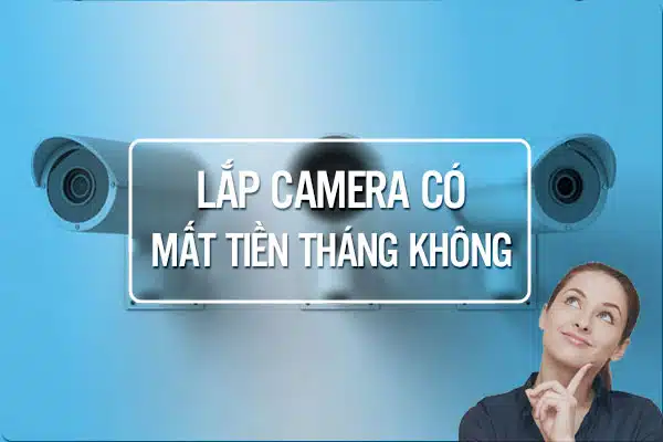[HỎI ĐÁP] Lắp Camera Có Mất Tiền Hàng Tháng Không