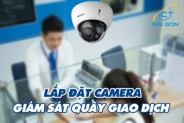 lap-dat-camera-giam-sat-quay-giao-dich-ngan-hang