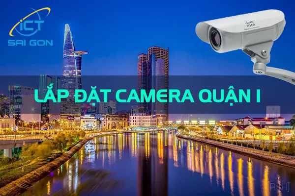 Lắp Đặt Camera Quận 1 Chuyên Nghiệp Uy Tín