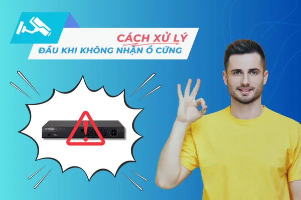 Lỗi Đầu Ghi Không Nhận Ổ Cứng Khắc Phục Thế Nào