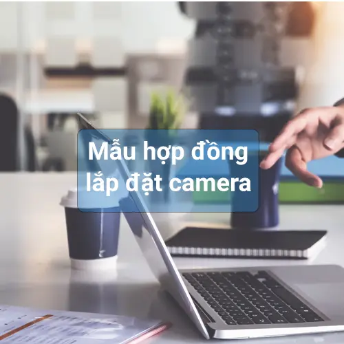 Mẫu hợp đồng lắp đặt camera trọn gói chuẩn 2026