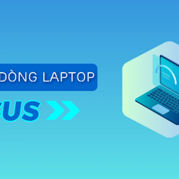 Tổng hợp các dòng laptop ASUS tốt nhất hiện nay? Mua dòng nào tốt?