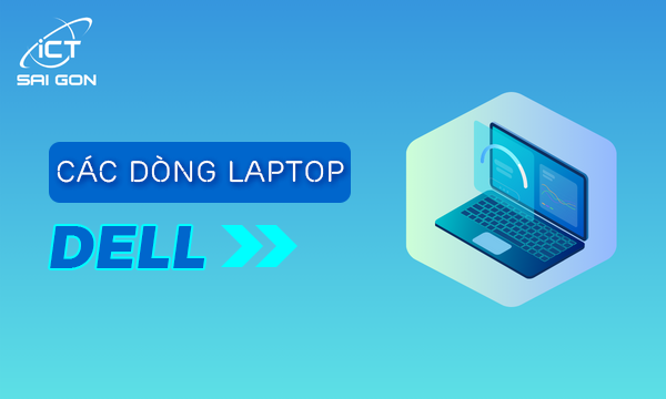 Tổng hợp tất cả các dòng Laptop DELL mới nhất hiện nay