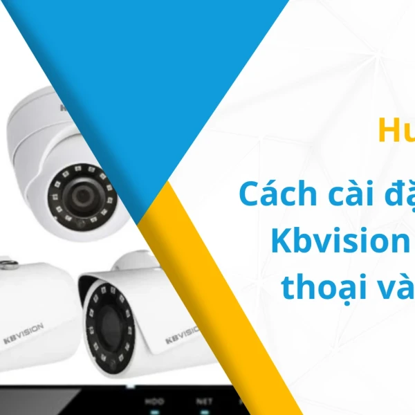 Cách cài đặt camera Kbvision trên điện thoại và máy tính