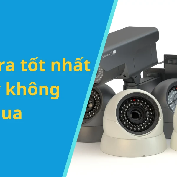 5+ Hãng camera tốt nhất hiện nay không nên bỏ qua