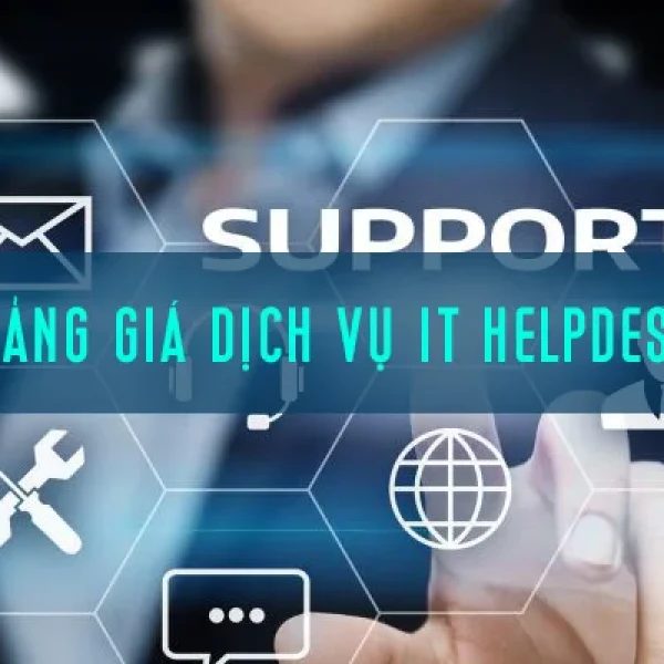 Bảng Báo Giá Dịch Vụ IT Helpdesk Mới Nhất Tại TPHCM