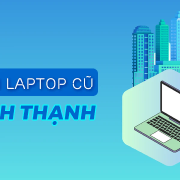 Địa chỉ bán laptop cũ Bình Thạnh giá rẻ uy tín chất lượng TPHCM