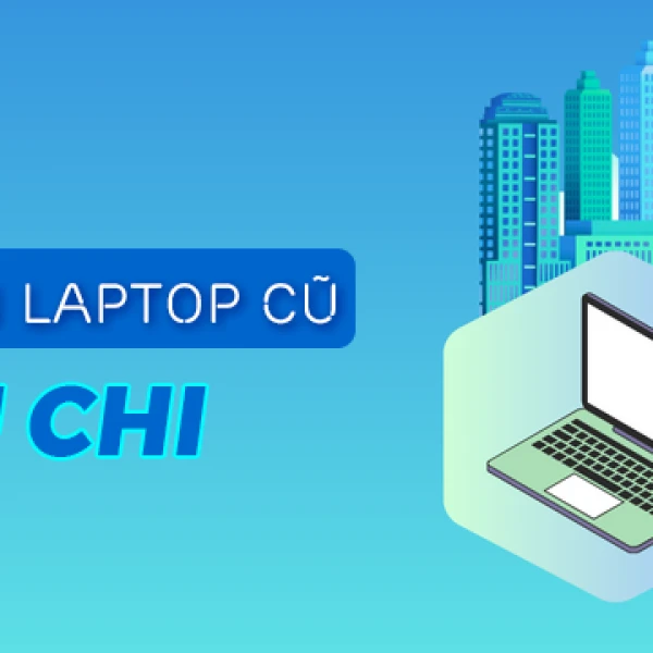 Địa chỉ bán laptop cũ Củ Chi giá rẻ uy tín chất lượng TPHCM