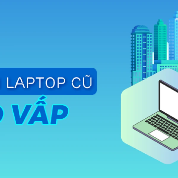Địa chỉ bán laptop cũ Gò Vấp giá rẻ uy tín chất lượng TPHCM