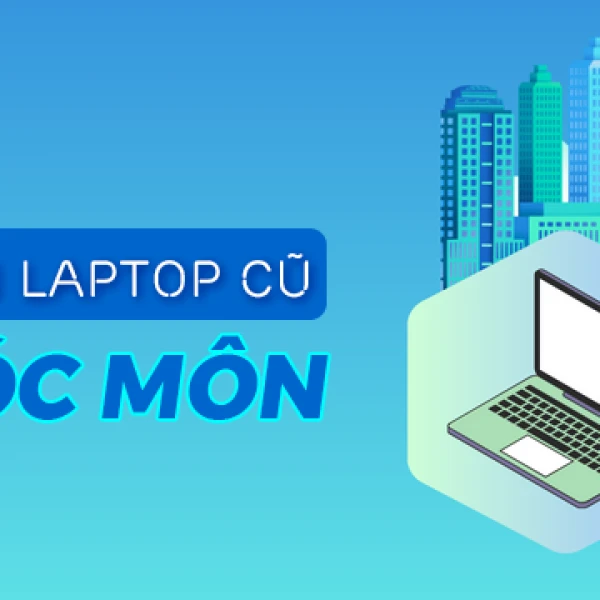 Địa chỉ bán laptop cũ Hóc Môn giá rẻ uy tín chất lượng TPHCM